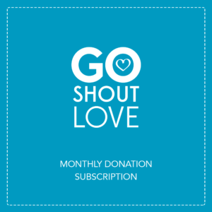 Monthly Go Shout Love Support Donation