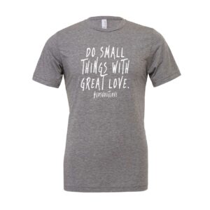 Do Small Things with Great Love – Adult Tee